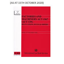 1 factories and machinery act with regulations: Factories And Machinery Act 1967 Act 139 Regulations Rules Orders As At 15th October 2020