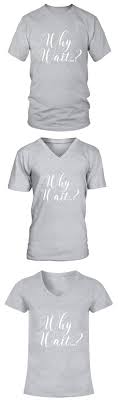 Wedding T Shirts For Guests Why Wait Shirt Spruch Wedding T Shirts For Family Wedding T Shirts For Guests Tank Tops Women Woman Sweatshirt Womens Shirts