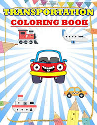 Transportation coloring pages and activity worksheets suitable for toddlers, preschool and kindergarten, links to lesson plans and crafts. Transportation Coloring Book Easy Big Picture Coloring Books For Toddlers Kids Ages 2 4 With 50 Pages To Color Learn About Cars Trucks Tractors Trains Planes More Coloring Zhen