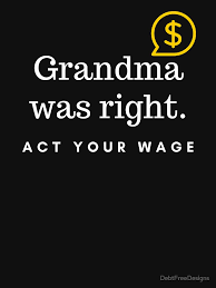 Act Your Wage Grandma S Ways T Shirt By Debtfreedesigns Redbubble Turns Out Grandma S Ways Of Handling Money Was Right Live Below You In 2020 Acting T Shirt Wage
