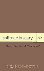 Giga zeigt euch, wie das geht! Solitude Is Scary The Moment Ebook Helgadottir Inga Amazon In Kindle Store