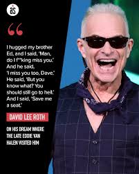 I don't know what the odds are, but last night the ghost of Eddie Van Halen  visited me at the f**king hotel room," David Lee Roth said. "I was watching  the weather