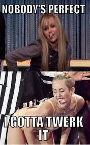 Miley Cyrus Hannah Montana Twerking Meme I M Sorry I Had To Xd Old Miley Cyrus Miley Miley Cyrus