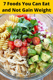 7 Foods You Can Eat And Not Gain Weight Good Healthy Recipes Healthy Chicken Pasta Healthy Meal Prep