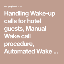 Handling Wake Up Calls For Hotel Guests Manual Wake Call Procedure Automated Wake Call Procedure Note Down Time Of Call Ro Wake Up Call Wake Up Hotel Guest