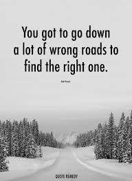 You got to go down a lot of wrong roads to find the right one. -Bob Parsons  🙏🌈