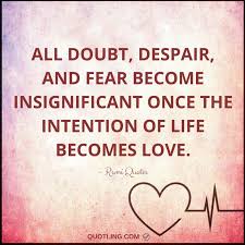 Rumi Quotes All Doubt Despair And Fear Become Insignificant Once The Intention Of Life Becomes Love Rumi Quotes Rumi Love Quotes Quotes And Notes