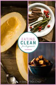 Making food by yourself is, of course, healthier, quicker and good for your pocket. Eating Clean For Beginners A Sweet Pea Chef