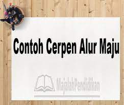 Contoh Cerpen Alur Maju Pengertian Dan Contoh