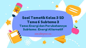 Tema 6 energi dan perubahannya kelas 3. Soal Tematik Kelas 3 Sd Tema 6 Subtema 3