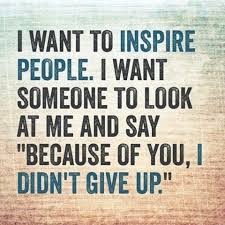 I Want To Inspire People I Want Someone To Look At Me And Say Author Gratitude And Inspiration Words Me Quotes