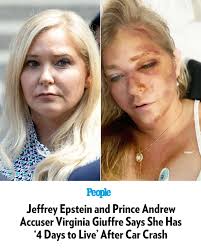 Virginia Giuffre, who has accused deceased convicted sex offender Jeffery  Epstein as well as Prince Andrew of sexual abuse, claims she has four days  to live after a car crash involving a