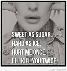 Sweet as sugar, hard as ice. Sweet As Sugar Girl Quote