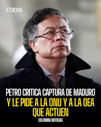 El presidente Gustavo Petro criticó la intervención militar de Estados  Unidos que dio captura a Nicolás Maduro y le pidió a la ONU y a la OEA que  actúen.