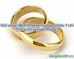 Gia Vang 18k 610 Hom Nay Bao Nhieu 1 Chỉ 2021 Vang 610 La Gi Vang Bạc 24h