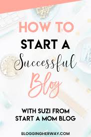 How To Start A Successful Blog With Suzi Of Start A Mom Blog Successful Blog Mom Blogs Blogging Basics