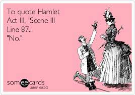 Explore 150 hamlet quotes by authors including kenneth branagh, ian mckellen, and george c. To Quote Hamlet Act Iii Scene Iii Line 87 No Breakup Ecard