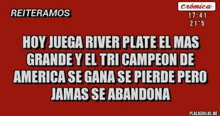 0 replies 0 retweets 0 likes. Hoy Juega River Plate El Mas Grande Y El Tri Campeon De America Se Gana Se Pierde Pero Jamas Se Abandona Placas Rojas