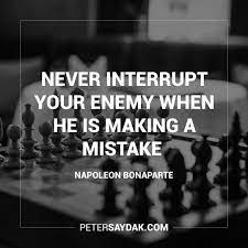 We did not find results for: Never Interrupt Your Enemy When He Is Making A Mistake Napoleon Bonaparte Life Lesson Quotes Motivational Picture Quotes Lesson Quotes