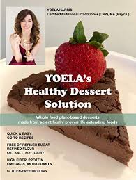 7 weight loss desserts that actually satisfy, recommended by dietitians · energy bites · high fiber cookies or ice cream · dark chocolate · protein . Yoela S Healthy Dessert Solution Whole Food Plant Based Desserts Made From Scientifically Proven Life Extending Foods Ebook Harris Yoela Amazon In Kindle Store