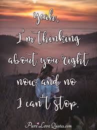 Yeah I M Thinking About You Right Now And No I Can T Stop Purelovequotes