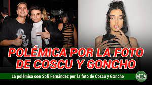 POLÉMICA por la FOTO de COSCU y GONCHO con SOFI FERNÁNDEZ de fondo 