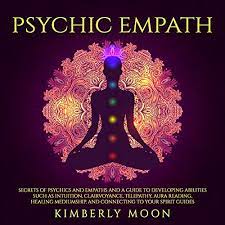Psychic Empath: Secrets Of Psychics And Empaths And A Guide To Developing  Abilities Such As Intuition, Clairvoyance, Telepathy, Aura Reading, Healing  Mediumship, And Connecting To Your Spirit Guides By Kimberly Moon -
