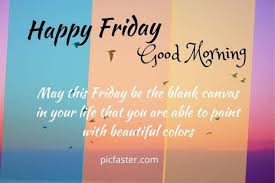 Its a great day to make some more wonderful memories. New Good Morning Happy Friday Images Wishes Blessings 2020 Whatsapp Dp Status Picfaster