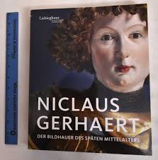 Niclaus Gerhaert: Der Bildhauer des Spaten Mittelalters