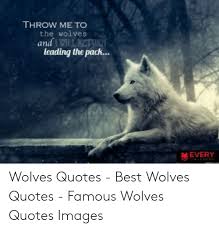Léa 1,150 books view quotes : Throw Me To The Wolves And Ll Retairn Leading The Pack Every Wolves Quotes Best Wolves Quotes Famous Wolves Quotes Images Best Meme On Me Me
