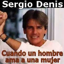 The best memes from instagram, facebook, vine, and twitter about sergio. Sergio Denis Cuando Un Hombre Ama A Una Mujer Hombres Amar A Una Mujer Cuando Un Hombre Ama