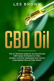 1) cannabis plants have been found to have at least 85 separate ingredients, out of which cannabidiol is just one · 2) cbd is extremely useful . Cbd Oil The 1 Ultimate Beginner S Guide By An Experienced Cbd Hemp Oil User For Pain Anxiety Arthritis Depression Insomnia And Cancer By Les Brown