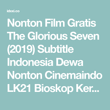 Salah satu aktivitas dipilih menonton di situs streaming film seperti cinemakeren21. Nonton Film Gratis The Glorious Seven 2019 Subtitle Indonesia Dewa Nonton Cinemaindo Lk21 Bioskop Keren Ex Military Commander Da Film School Break Subtitled