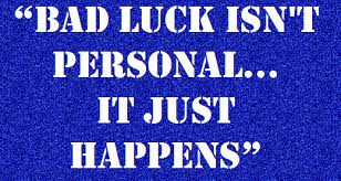 Maybe you would like to learn more about one of these? Quotes About Bad Luck 172 Quotes