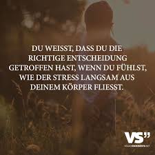 Du Weisst Dass Du Die Richtige Entscheidung Getroffen Hast Wenn Du Fuhlst Wie Der Stress Langsam Aus Deinem Korper Fliesst Visual Statements Spruche Spruche Zitate Zitate