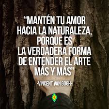 Manten Tu Amor Hacia La Naturaleza Porque Es La Verdadera Forma De Entender El Arte Mas Y Mas Frases De Pintores Frases Ecologicas Frases Naturaleza