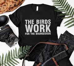 The Birds Work For The Bourgeoisie T Shirt The Birds Work For The Bourgeoisie Unisex Shirt Funny Activist Saying Animal Right Shirt The Birds Work For The Bourgeoisie Meme Orderquilt Com Unisex Shirts Tank Tops Quotes Presents For Dad