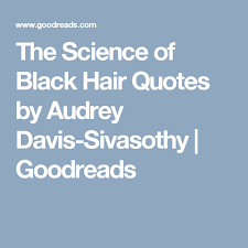 The science of black hair: The Science Of Black Hair Quotes By Audrey Davis Sivasothy Goodreads Black Hair Quotes Hair Quotes Black Hair