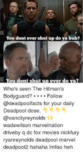 Did you see the hitman's bodyguard this weekend? You Dont Ever Shut Up Do Ya Bub You Dont Shut Up Ever Do Ya Who S Seen The Hitman S Bodyguard Follow For Your Daily Deadpool Dose