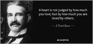 L Frank Baum Quote A Heart Is Not Judged By How Much You Love