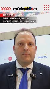 ., Periódico Colombia en España, ANDRÉS SANTAMARÍA, Director Del Instituto  Distrital de Turismo (IDT) Bogotá, en, @fiturmadrid 2025