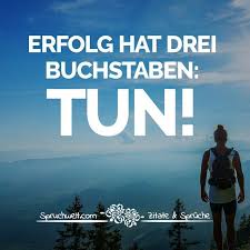 Erfolg Hat Drei Buchstaben Tun Motivierende Spruche Zitate Fur Business Und Job Zitate Spruche S Spruche Zitate Motivierende Spruche Zitate Motivation