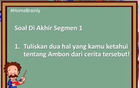 1 Tuliskan Dua Hal Yang Kamu Ketahui Tentang Ambon Dari Cerita Tersebut 2 Alat Transportasi Apa Brainly Co Id