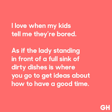 25 Hilarious Parenting Quotes That Will Have You Saying So True Bored Quotes Funny Funny Quotes For Kids Parents Quotes Funny