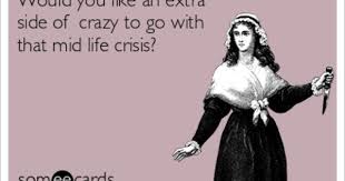Would You Like An Extra Side Of Crazy To Go With That Mid Life Crisis Midlife Crisis Quotes Mid Life Crisis Ecards Funny