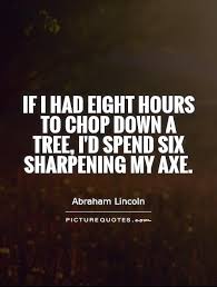 If I Had Eight Hours To Chop Down A Tree I D Spend Six Picture Quotes