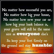 Keep Your Feet On The Ground And Stay Humble Humble Quotes Moments Quotes Positive Quotes For Life