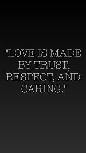 Love Is Made By Trust Respect And Caring Caring Love Trust