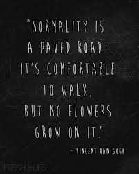 Normality is a paved road: it&#39;s comfortable to walk, but no ... via Relatably.com