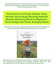 On flowers amy merrick pdf. Download Floret Farm Amp Amp 039 S Cut Flower Garden Grow Harvest And Arrange Stunning Seasonal Blooms Gardening Book For Beginners Floral Design And Flower Arranging Book W O R D
